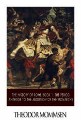 The History of Rome Book 1: The Period Anterior to the Abolition of the Monarchy - Theodor Mommsen (ISBN: 9781508625353)