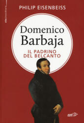 Domenico Barbaja. Il padrino del belcanto - Philip Eisenbeiss, D. Fassio (ISBN: 9788859205753)
