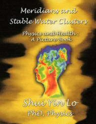 Meridians and Stable Water Clusters: Physics and Health: A Picture Book (ISBN: 9781481707084)