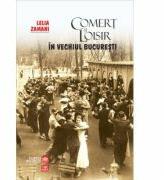 Comert si Loisir in vechiul Bucuresti - Lelia Zamani (ISBN: 9789736452710)