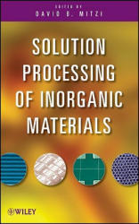 Solution Processing of Inorganic Materials - David Mitzi (ISBN: 9780470406656)