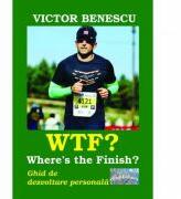 WTF? Where's the Finish? Ghid de dezvoltare personala - Victor Benescu (ISBN: 9786060491972)