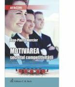 Motivarea, secretul competitivitatii - Jean-Pierre Mercier (ISBN: 9786061801718)