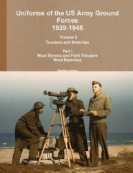 Uniforms of the US Army Ground Forces 1939-1945, Volume 2 Pt I Trousers and Breeches - Charles Lemons (ISBN: 9781304912398)
