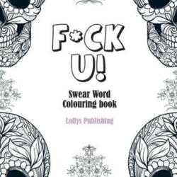 F*CK U: Swear Word Colouring Book / A Motivating Swear Word Coloring Book for Adults - Lollys Publishing (ISBN: 9781912641581)