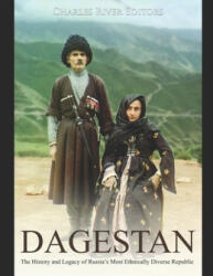 Dagestan: The History and Legacy of Russia's Most Ethnically Diverse Republic - Charles River Editors (ISBN: 9781710276657)