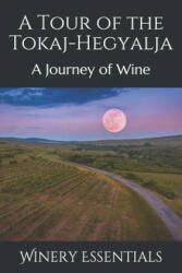 A Tour of the Tokaj-Hegyalja: A Journey of Wine - Winery Essentials (ISBN: 9781096671961)