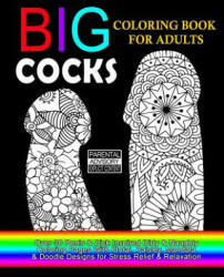 Big Cocks Coloring Book For Adults: Over 30 Penis & Dick Inspired Dirty, Naughty Coloring Pages With Floral, Paisley, Mandala & Doodle Designs for Str - Dirty Coloring Books For Adults (ISBN: 9781976512315)