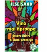 Vino mai aproape. Despre iubire si auto-protectie - Ilse Sand (ISBN: 9786069050101)