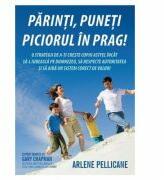 Parinti, puneti piciorul in prag! - Arlene Pellicane (ISBN: 9786068626512)