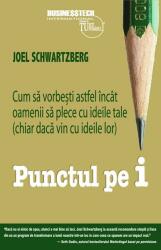 Punctul pe i. Cum sa vorbesti astfel incat oamenii sa plece cu ideile tale (chiar daca vin cu ideile lor) - Joel Schwartzberg (ISBN: 9786068709192)