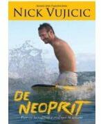 De neoprit. Puterea incredibila a credintei in actiune - Nick Vujicic (ISBN: 9789731813820)