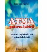 Atma puterea iubirii. Cum sa regasim in noi potentialul vietii - Jacques Martel (ISBN: 9786069705056)