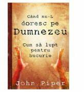 Cand nu-L doresc pe Dumnezeu - John Piper (ISBN: 9789738777064)