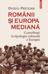 Romanii si Europa mediana. Contributii la tipologia culturala a Europei - Ovidiu Pecican (ISBN: 9789734686964)