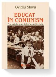 Educat in comunism. Eseuri despre istoria nationala - Ovidiu Slavu (ISBN: 9786065375284)