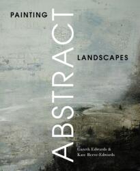 Painting Abstract Landscapes - Gareth Edwards, Kate Reeve-Edwards (ISBN: 9781785009730)