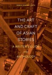 The Art and Craft of Asian Stories: A Writer's Guide and Anthology (ISBN: 9781350076549)