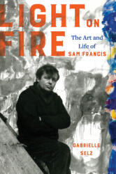 Light on Fire: The Art and Life of Sam Francis (ISBN: 9780520310711)