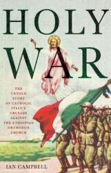 Holy War: The Untold Story of Catholic Italy's Crusade Against the Ethiopian Orthodox Church (ISBN: 9781787384774)