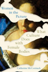 Women in the Picture - What Culture Does with Female Bodies - Catherine Mccormack (ISBN: 9780393542080)