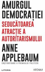Amurgul democratiei. Seducatoarea atractie a autoritarismului - Anne Applebaum (ISBN: 9786063376573)