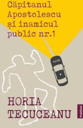 Capitanul Apostolescu si inamicul public Nr. 1 - Horia Tecuceanu (ISBN: 9786069605073)