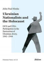 Ukrainian Nationalists and the Holocaust - OUN and UPA's Participation in the Destruction of Ukrainian Jewry, 1941-1944 - John-paul Himka (ISBN: 9783838215488)