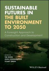 Sustainable Futures in the Built Environment to 2050: A Foresight Approach to Construction and Development (ISBN: 9781119063810)