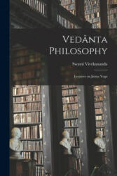Veda&#770; nta Philosophy: Lectures on Jna&#770; na Yoga - Swami 1863-1902 Vivekananda (ISBN: 9781015354791)