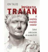 Imparatul Traian si constiinta romanitatii romanilor. Cultura orala si scrisa din secolele 15-20 - Ion Talos (ISBN: 9786067977394)