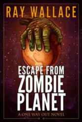 Escape from Zombie Planet: A One Way Out Novel - Ray Wallace, Zach McCain (ISBN: 9781494979287)