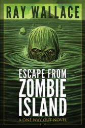 Escape from Zombie Island: A One Way Out Novel - Ray Wallace (ISBN: 9781484829332)