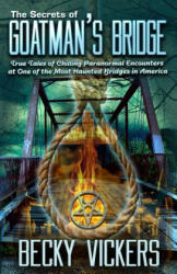 The Secrets of Goatman's Bridge: True Tales of Chilling Paranormal Encounters at One of the Most Haunted Bridges in America - Becky Vickers (ISBN: 9780692185216)