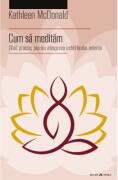 Cum sa meditam Ghid practic pentru atingerea echilibrului interior - Kathleen McDonald (ISBN: 9789731116952)