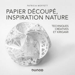Papier découpé, inspiration nature - Des techniques créatives au Kirigami - Patricia Moffett (ISBN: 9782100797561)