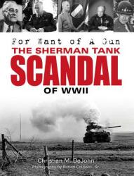 For Want of a Gun: The Sherman Tank Scandal of WWII (ISBN: 9780764352508)