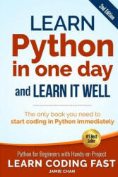 Learn Python in One Day and Learn It Well (2nd Edition): Python for Beginners with Hands-on Project. The only book you need to start coding in Python - Jamie Chan (2017)