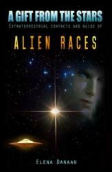 A Gift From The Stars: Extraterrestrial Contacts and Guide of Alien Races - Elena Danaan (ISBN: 9798681800118)
