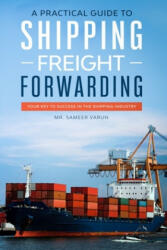 Practical guide to Shipping & Freight Forwarding - Sameer Varun (ISBN: 9781671779020)