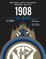 1908 F. C. Inter. Le storie - Mauro Colombo, Luigi Ferro, Maurizio Harari, Andrea Maietti, Roberto Torti (ISBN: 9788836004966)