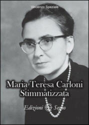 Maria Teresa Carloni. Stimmatizzata - Vincenzo Speziale (ISBN: 9788861388901)