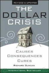 Dollar Crisis, Causes, Consequence, Cures Revised and Updated edition - Richard Duncan (ISBN: 9780470821701)
