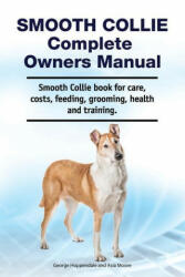 Smooth Collie Complete Owners Manual. Smooth Collie book for care, costs, feeding, grooming, health and training. - George Hoppendale (2020)