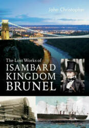 Lost Works of Isambard Kingdom Brunel - John Christopher (2011)