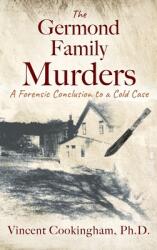 The Germond Family Murders: A Forensic Conclusion to a Cold Case (ISBN: 9781977248244)