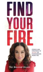 Find Your Fire: Stories and Strategies to Inspire the Changemaker Inside You (ISBN: 9781734159523)