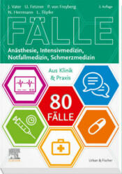 80 Fälle Anästhesie, Intensivmedizin, Notfallmedizin, Schmerzmedizin - Jens Vater, Philipp Freiher von Freyberg, Ute Fetzner, Nicole Herrmann, Lars Töpfer (ISBN: 9783437427039)