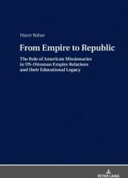 From Empire to Republic: The Role of American Missionaries in Us-Ottoman Empire Relations and Their Educational Legacy (ISBN: 9783631786703)