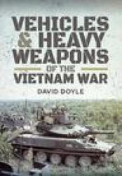 Vehicles and Heavy Weapons of the Vietnam War - David Doyle (ISBN: 9781526743640)